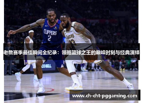 老詹赛季最佳瞬间全纪录：领略篮球之王的巅峰时刻与经典演绎