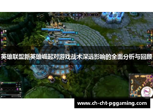 英雄联盟新英雄崛起对游戏战术深远影响的全面分析与回顾
