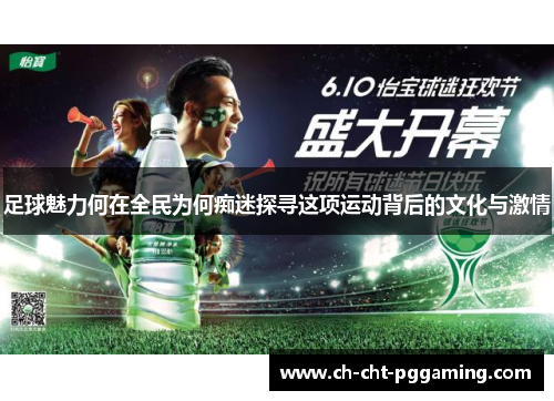 足球魅力何在全民为何痴迷探寻这项运动背后的文化与激情 足球魅力何在全民为何痴迷探寻这项运动背后的文化与激情