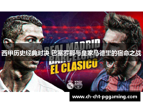 西甲历史经典对决 巴塞罗那与皇家马德里的宿命之战 西甲历史经典对决 巴塞罗那与皇家马德里的宿命之战