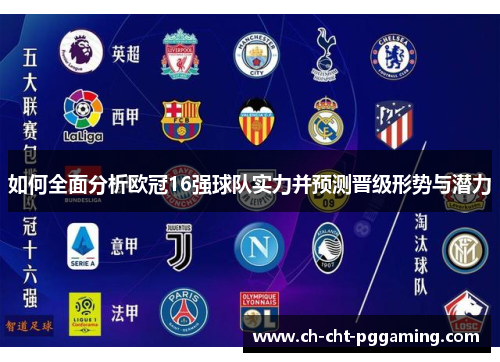 如何全面分析欧冠16强球队实力并预测晋级形势与潜力 如何全面分析欧冠16强球队实力并预测晋级形势与潜力