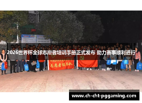 2026世界杯全球志愿者培训手册正式发布 助力赛事顺利进行 2026世界杯全球志愿者培训手册正式发布 助力赛事顺利进行