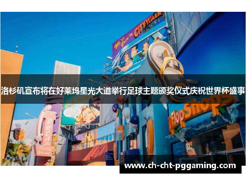 洛杉矶宣布将在好莱坞星光大道举行足球主题颁奖仪式庆祝世界杯盛事 洛杉矶宣布将在好莱坞星光大道举行足球主题颁奖仪式庆祝世界杯盛事