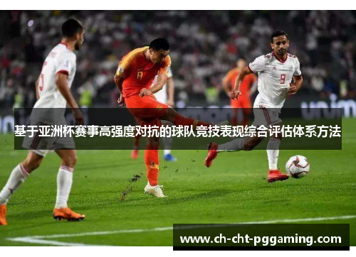 基于亚洲杯赛事高强度对抗的球队竞技表现综合评估体系方法